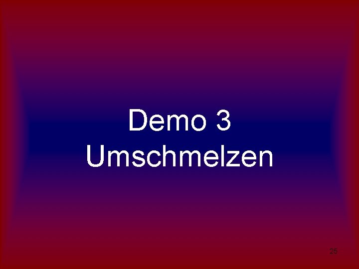 Demo 3 Umschmelzen 25 