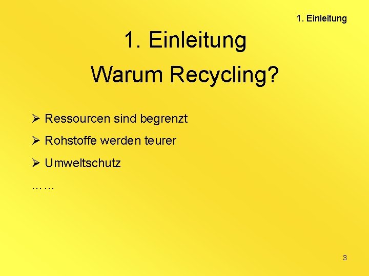 1. Einleitung Warum Recycling? Ø Ressourcen sind begrenzt Ø Rohstoffe werden teurer Ø Umweltschutz