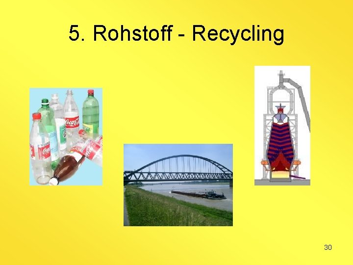 5. Rohstoff - Recycling 30 