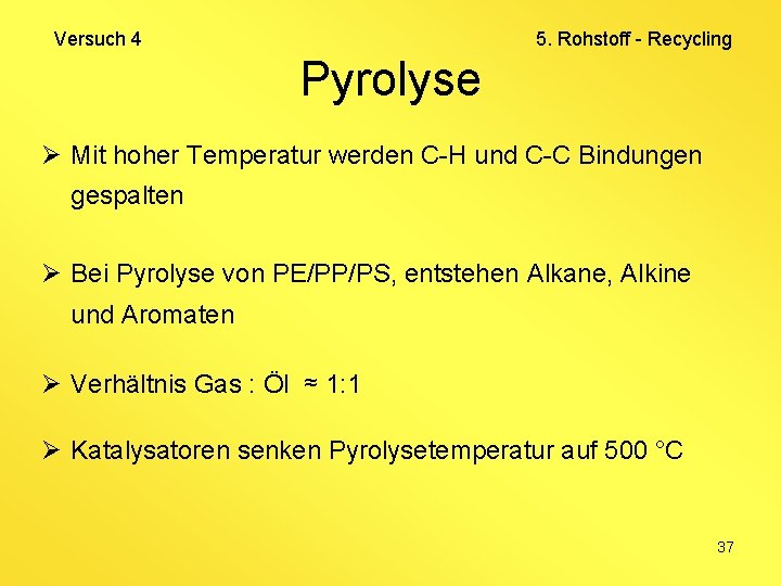 Versuch 4 5. Rohstoff - Recycling Pyrolyse Ø Mit hoher Temperatur werden C-H und