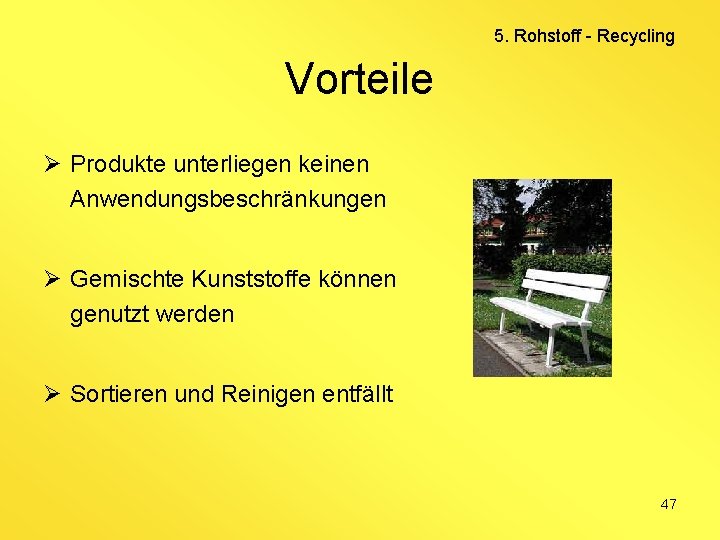 5. Rohstoff - Recycling Vorteile Ø Produkte unterliegen keinen Anwendungsbeschränkungen Ø Gemischte Kunststoffe können