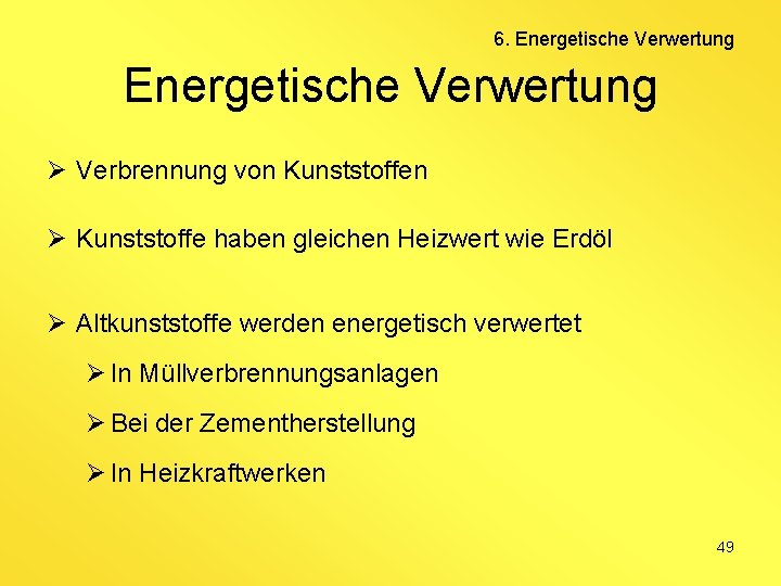 6. Energetische Verwertung Ø Verbrennung von Kunststoffen Ø Kunststoffe haben gleichen Heizwert wie Erdöl