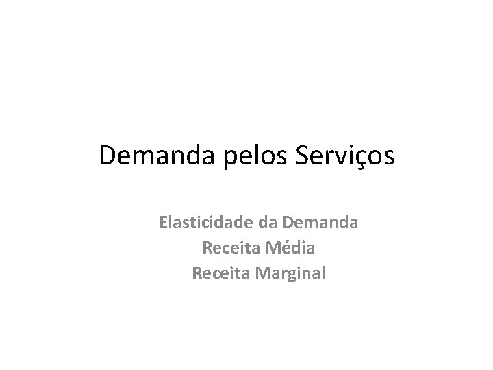 Demanda pelos Serviços Elasticidade da Demanda Receita Média Receita Marginal 