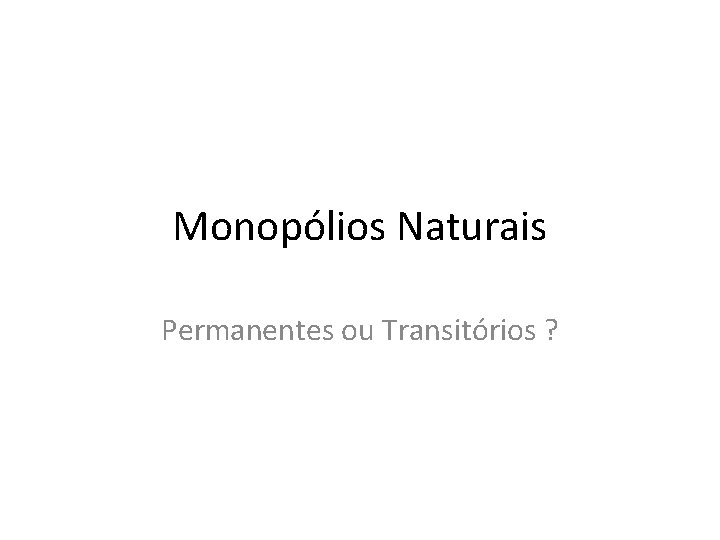 Monopólios Naturais Permanentes ou Transitórios ? 