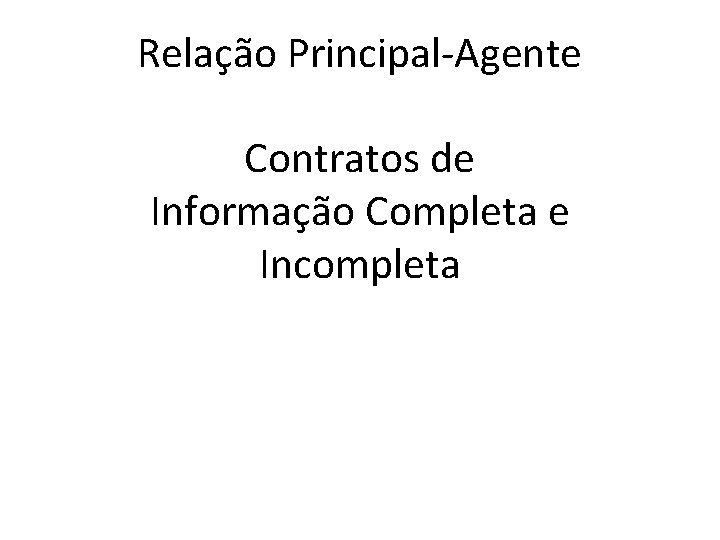 Relação Principal-Agente Contratos de Informação Completa e Incompleta 