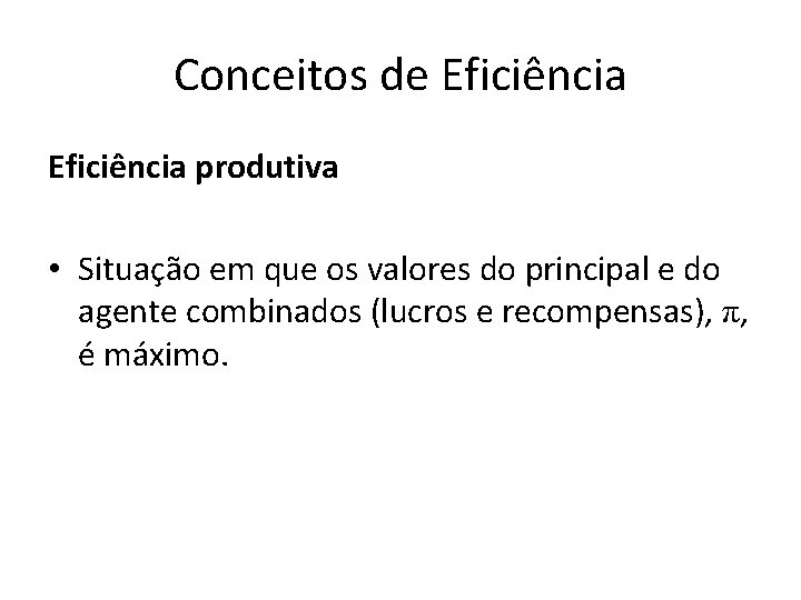Conceitos de Eficiência produtiva • Situação em que os valores do principal e do