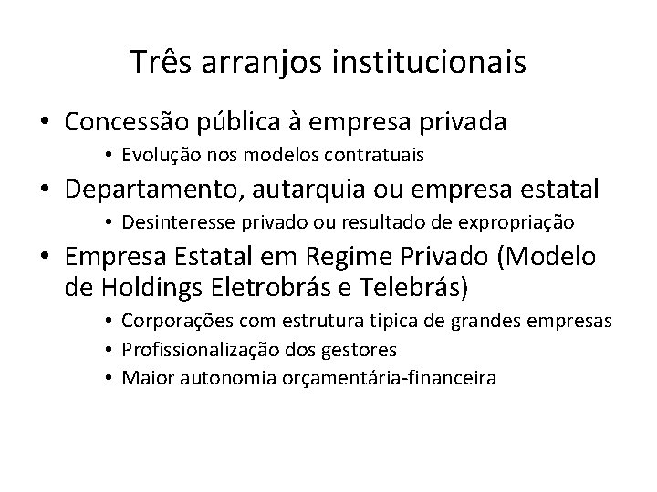 Três arranjos institucionais • Concessão pública à empresa privada • Evolução nos modelos contratuais