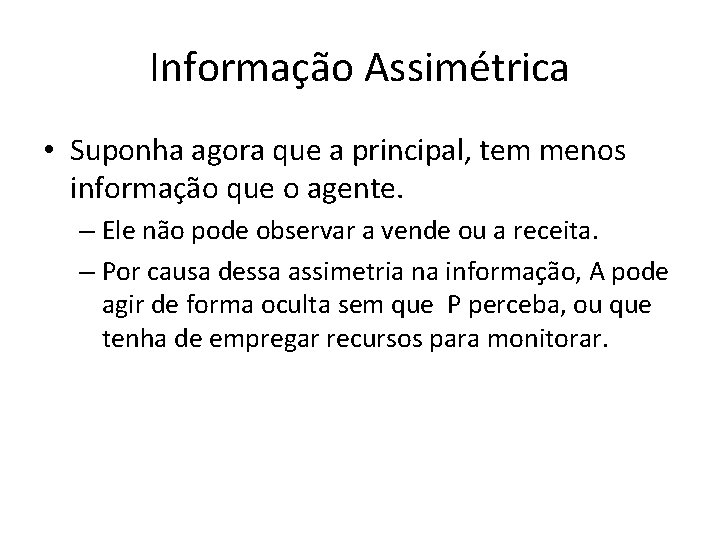 Informação Assimétrica • Suponha agora que a principal, tem menos informação que o agente.