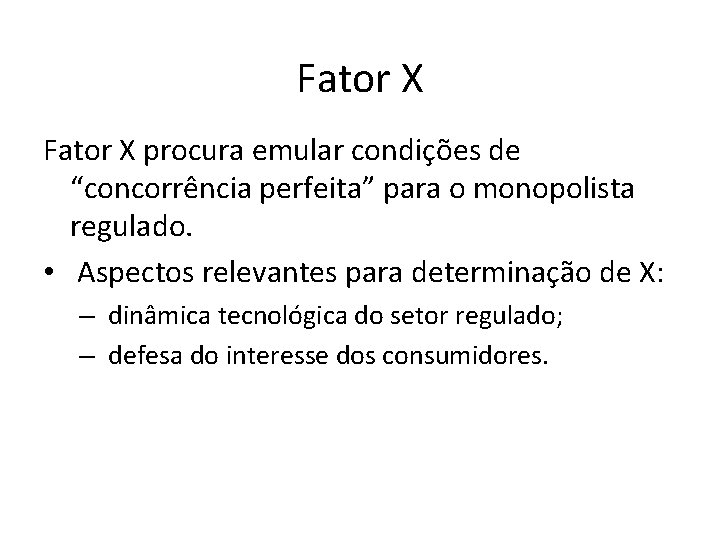 Fator X procura emular condições de “concorrência perfeita” para o monopolista regulado. • Aspectos