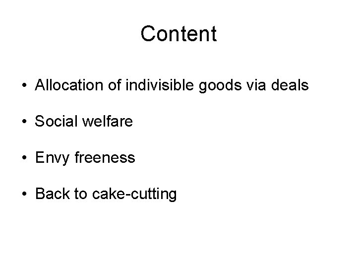 Content • Allocation of indivisible goods via deals • Social welfare • Envy freeness Content • Allocation of indivisible goods via deals • Social welfare • Envy freeness