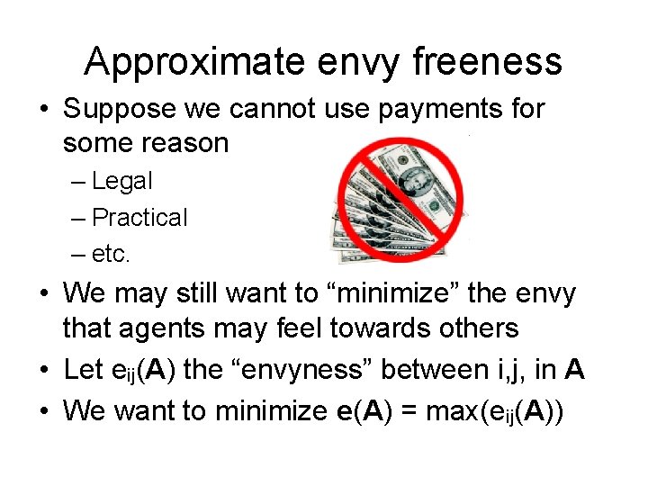 Approximate envy freeness • Suppose we cannot use payments for some reason – Legal Approximate envy freeness • Suppose we cannot use payments for some reason – Legal