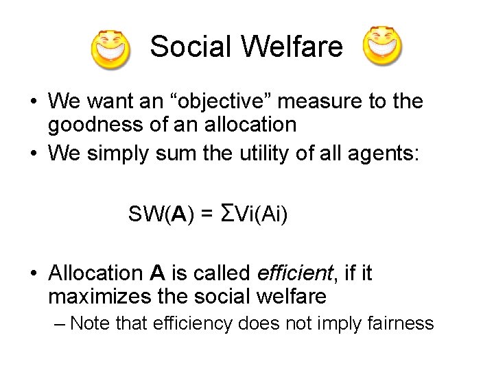 Social Welfare • We want an “objective” measure to the goodness of an allocation Social Welfare • We want an “objective” measure to the goodness of an allocation