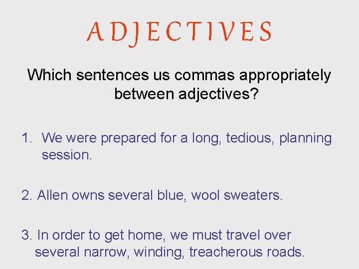 ADJECTIVES Which sentences us commas appropriately between adjectives? 1. We were prepared for a