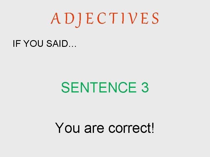 ADJECTIVES IF YOU SAID… SENTENCE 3 You are correct! 