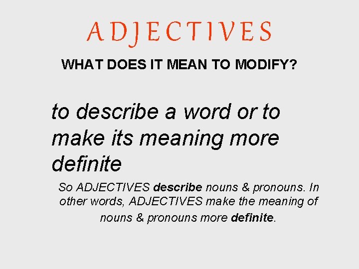 ADJECTIVES WHAT DOES IT MEAN TO MODIFY? to describe a word or to make