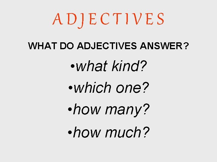 ADJECTIVES WHAT DO ADJECTIVES ANSWER? • what kind? • which one? • how many?