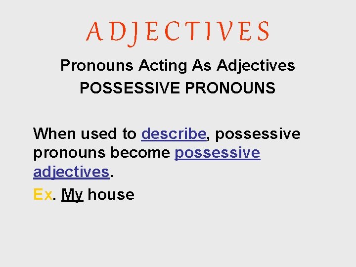 ADJECTIVES Pronouns Acting As Adjectives POSSESSIVE PRONOUNS When used to describe, possessive pronouns become