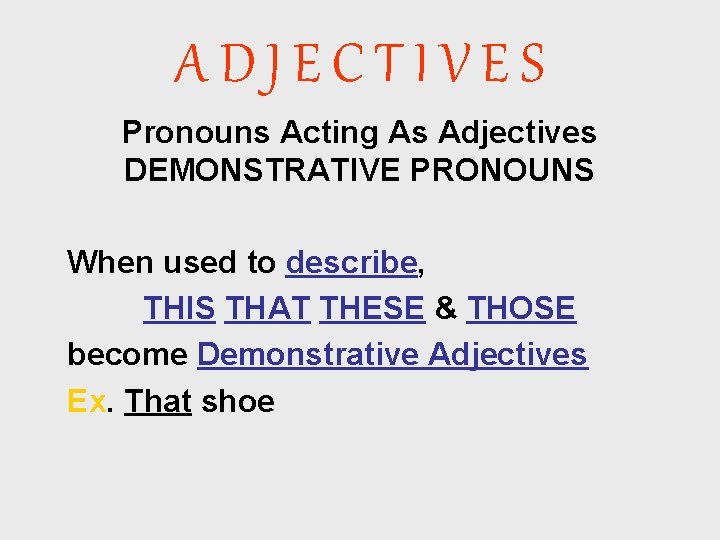 ADJECTIVES Pronouns Acting As Adjectives DEMONSTRATIVE PRONOUNS When used to describe, THIS THAT THESE