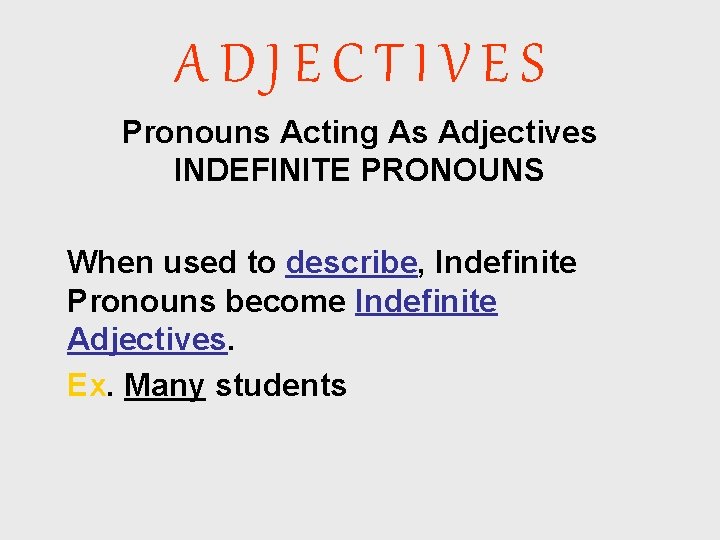 ADJECTIVES Pronouns Acting As Adjectives INDEFINITE PRONOUNS When used to describe, Indefinite Pronouns become