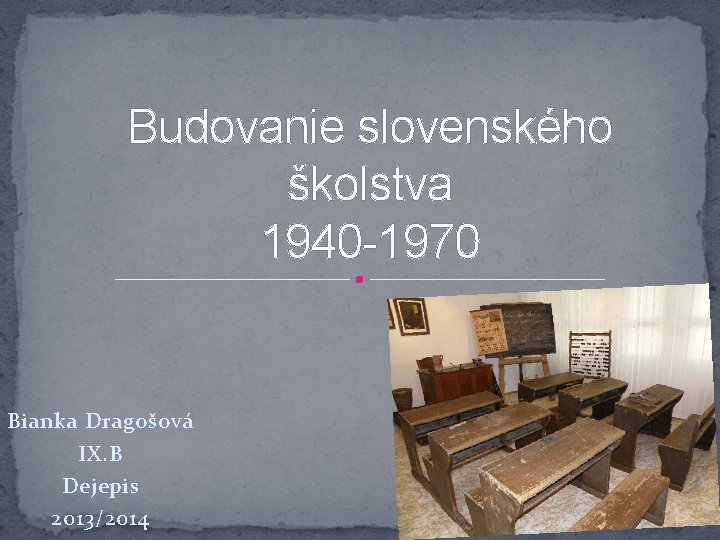 Budovanie slovenského školstva 1940 -1970 Bianka Dragošová IX. B Dejepis 2013/2014 