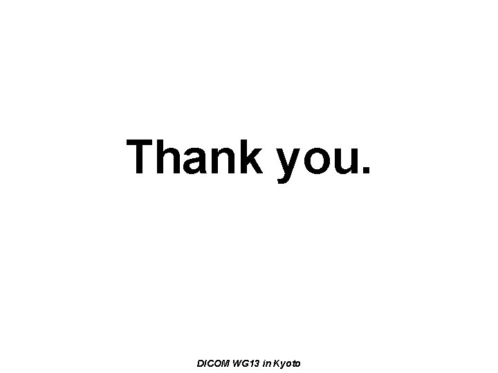 Thank you. DICOM WG 13 in Kyoto 