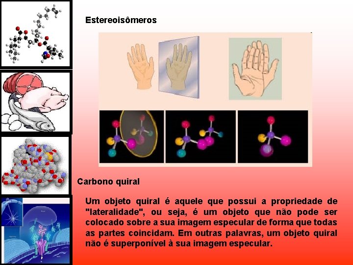 Estereoisômeros Carbono quiral Um objeto quiral é aquele que possui a propriedade de "lateralidade", Estereoisômeros Carbono quiral Um objeto quiral é aquele que possui a propriedade de "lateralidade",