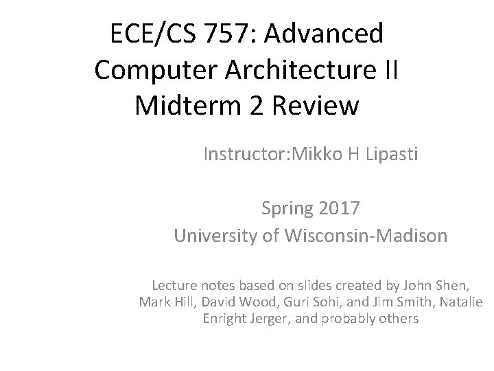 ECE/CS 757: Advanced Computer Architecture II Midterm 2 Review Instructor: Mikko H Lipasti Spring