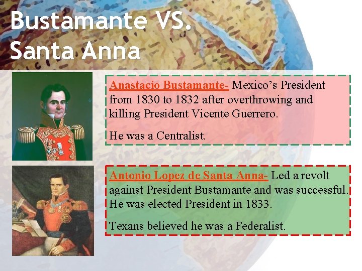 Bustamante VS. Santa Anna Anastacio Bustamante- Mexico’s President from 1830 to 1832 after overthrowing