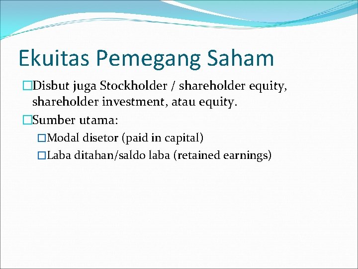 Ekuitas Pemegang Saham �Disbut juga Stockholder / shareholder equity, shareholder investment, atau equity. �Sumber