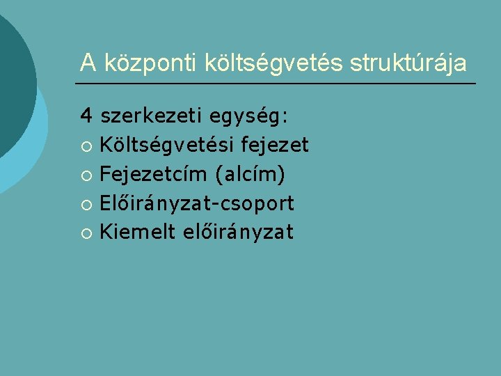 A központi költségvetés struktúrája 4 szerkezeti egység: ¡ Költségvetési fejezet ¡ Fejezetcím (alcím) ¡