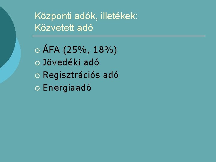 Központi adók, illetékek: Közvetett adó ÁFA (25%, 18%) ¡ Jövedéki adó ¡ Regisztrációs adó