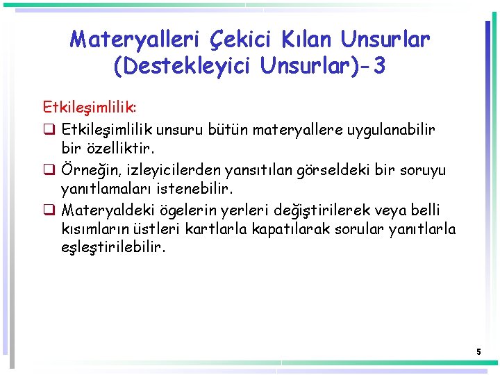 Materyalleri Çekici Kılan Unsurlar (Destekleyici Unsurlar)-3 Etkileşimlilik: q Etkileşimlilik unsuru bütün materyallere uygulanabilir bir Materyalleri Çekici Kılan Unsurlar (Destekleyici Unsurlar)-3 Etkileşimlilik: q Etkileşimlilik unsuru bütün materyallere uygulanabilir bir