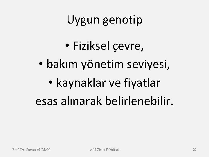 Uygun genotip • Fiziksel çevre, • bakım yönetim seviyesi, • kaynaklar ve fiyatlar esas