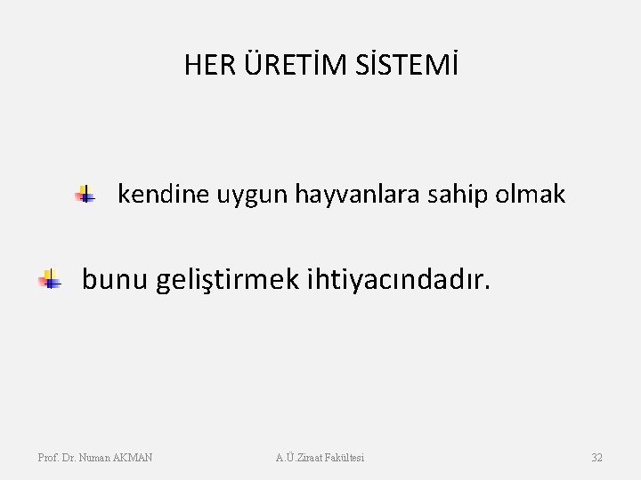 HER ÜRETİM SİSTEMİ kendine uygun hayvanlara sahip olmak bunu geliştirmek ihtiyacındadır. Prof. Dr. Numan