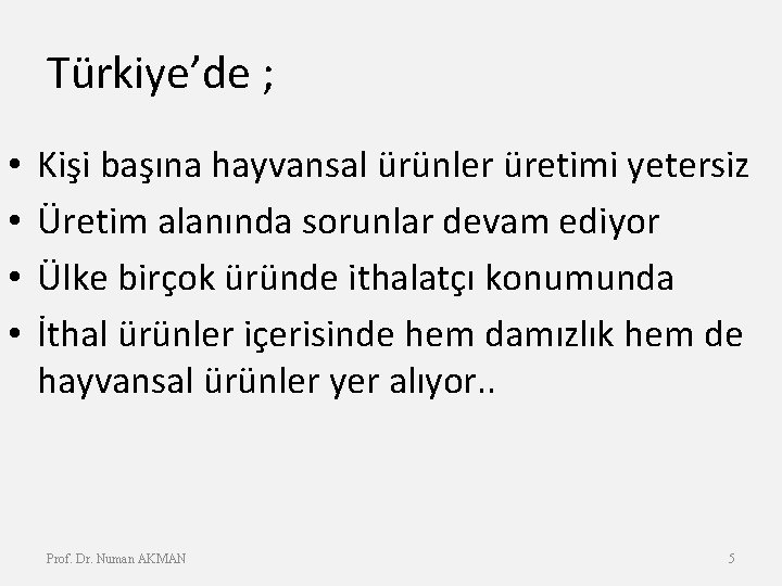 Türkiye’de ; • • Kişi başına hayvansal ürünler üretimi yetersiz Üretim alanında sorunlar devam