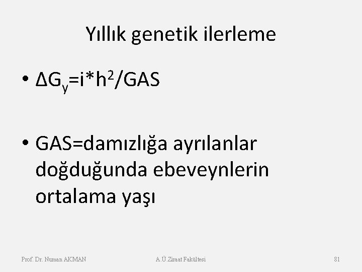 Yıllık genetik ilerleme • ΔGy=i*h 2/GAS • GAS=damızlığa ayrılanlar doğduğunda ebeveynlerin ortalama yaşı Prof.