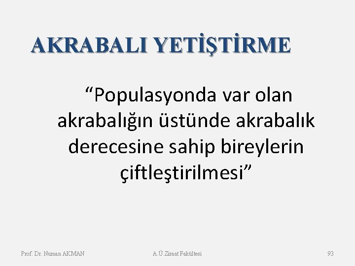 AKRABALI YETİŞTİRME “Populasyonda var olan akrabalığın üstünde akrabalık derecesine sahip bireylerin çiftleştirilmesi” Prof. Dr.