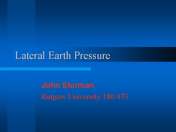 Lateral Earth Pressure John Sturman Rutgers University 180: 473 