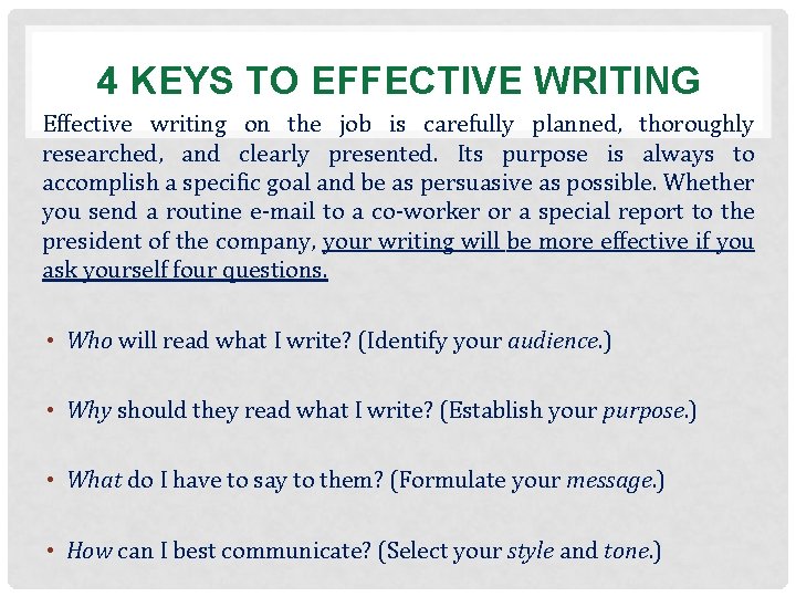 4 KEYS TO EFFECTIVE WRITING Effective writing on the job is carefully planned, thoroughly