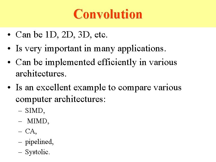 Convolution • Can be 1 D, 2 D, 3 D, etc. • Is very