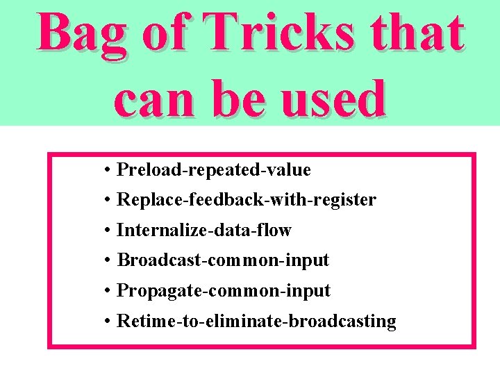 Bag of Tricks that can be used • Preload-repeated-value • Replace-feedback-with-register • Internalize-data-flow •