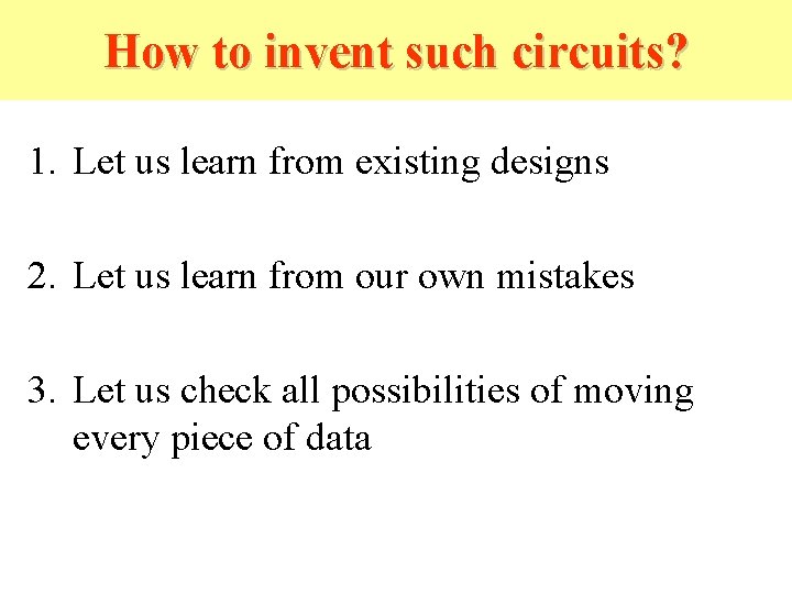 How to invent such circuits? 1. Let us learn from existing designs 2. Let