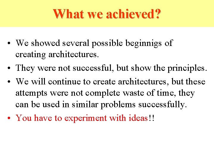 What we achieved? • We showed several possible beginnigs of creating architectures. • They
