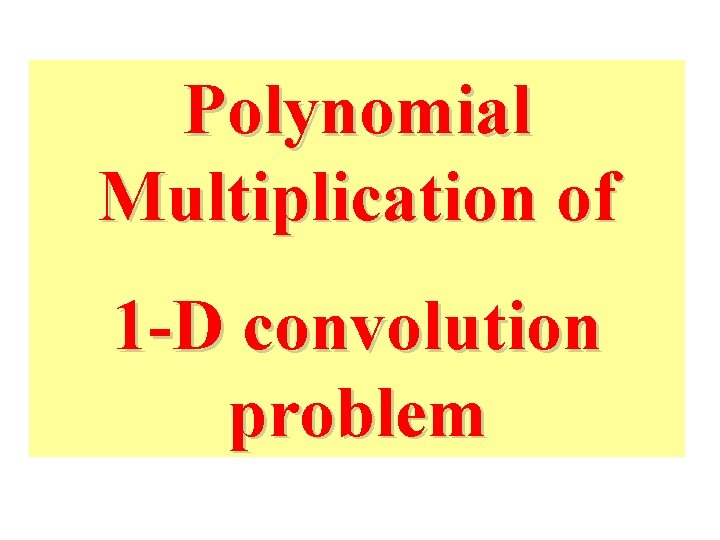 Polynomial Multiplication of 1 -D convolution problem 