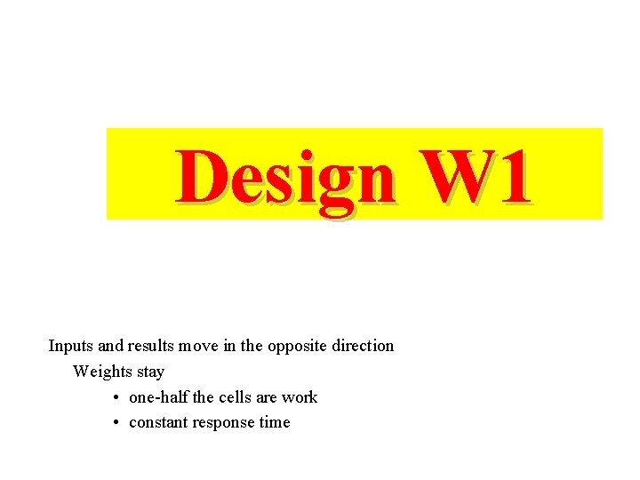 Design W 1 Inputs and results move in the opposite direction Weights stay •
