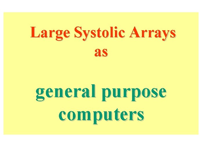 Large Systolic Arrays as general purpose computers 