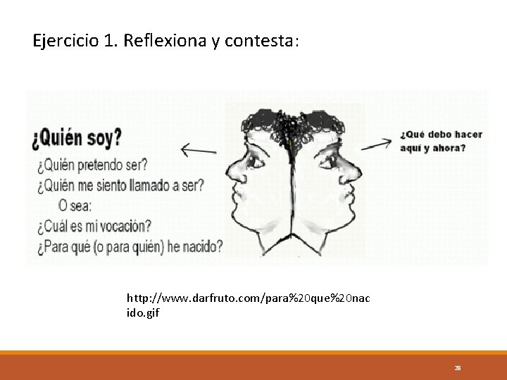 Ejercicio 1. Reflexiona y contesta: http: //www. darfruto. com/para%20 que%20 nac ido. gif 28
