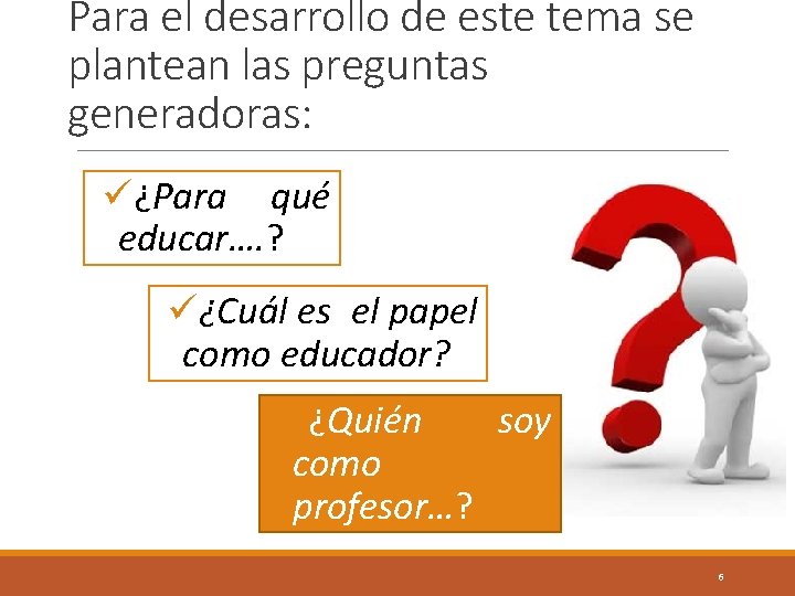 Para el desarrollo de este tema se plantean las preguntas generadoras: ü¿Para qué educar….