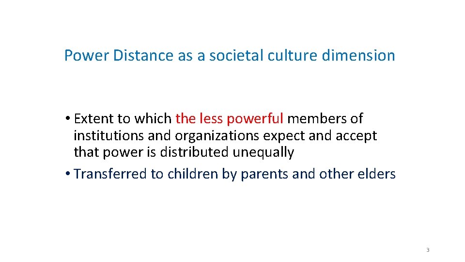 Power Distance as a societal culture dimension • Extent to which the less powerful