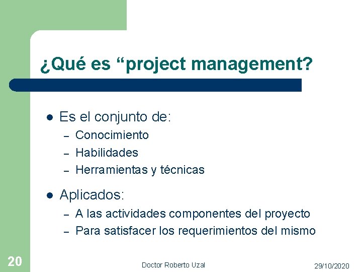 ¿Qué es “project management? l Es el conjunto de: – – – l Aplicados: